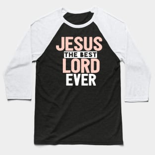 Jesus Is The Best Lord Ever Religious Christian Baseball T-Shirt